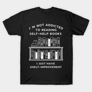 I'm not addicted to reading self-help books; I just have shelf-improvement T-Shirt